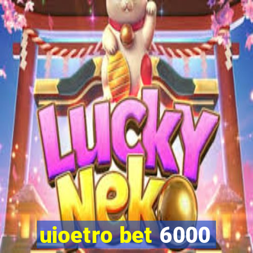 uioetro bet 6000